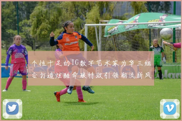 个性十足的IG数字艺术家为华三组合打造炫酷牵狼特效引领潮流新风尚