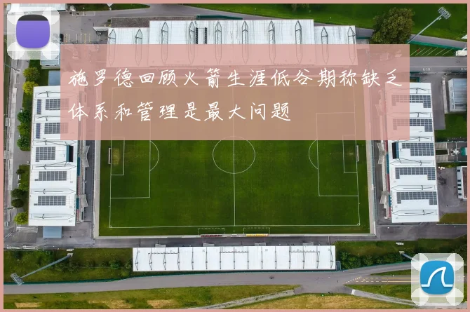 施罗德回顾火箭生涯低谷期称缺乏体系和管理是最大问题